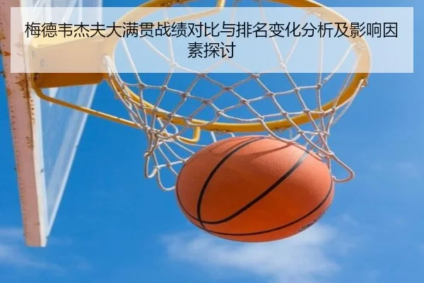 梅德韦杰夫大满贯战绩对比与排名变化分析及影响因素探讨